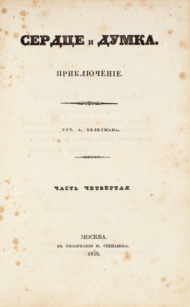 Вельтман, А. Сердце и думка. Приключение. В 4 ч. Ч. 1-4. М.: В Тип. Н. Степанова, 1838.