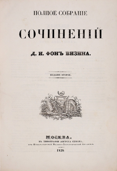 Полное собрание сочинений Д.И. Фон Визина. 2-е изд. М.: В Тип. Августа Семена, 1838.