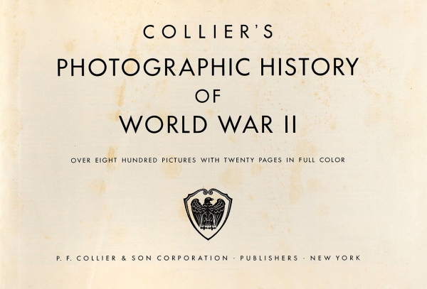 [Альбом] История Второй мировой войны в фотографиях. [Collier’s photographic history of World War II. Over eight hundred pictures twenty pages in full color. На англ. яз.] Нью-Йорк: P.F. Collier & son corporation, 1944.
