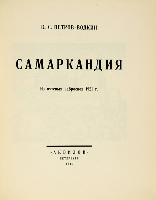 Петров-Водкин, К.С. Самаркандия. Из путевых набросков 1921 г. Пб.: «Аквилон», 1923.