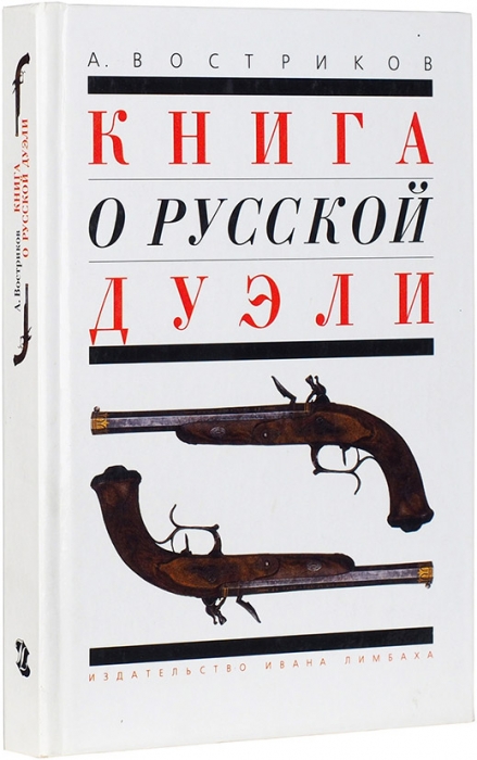 Востриков, А. Книга о русской дуэли. СПб.: Издательство Ивана Лимбаха, 1998.